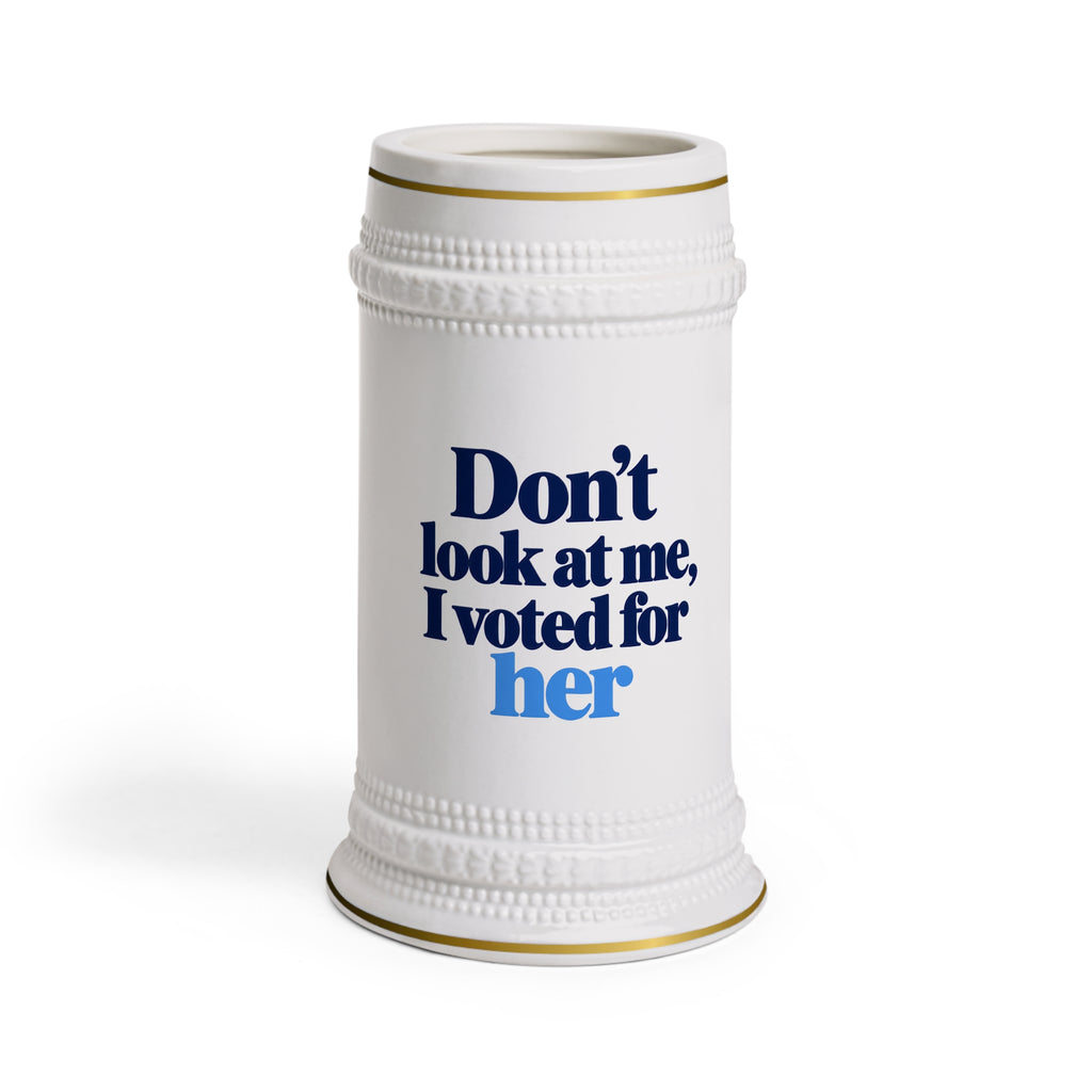 Don’t Look at Me, I Voted for Her Beer Stein Mug