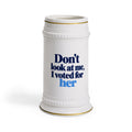 Don’t Look at Me, I Voted for Her Beer Stein Mug