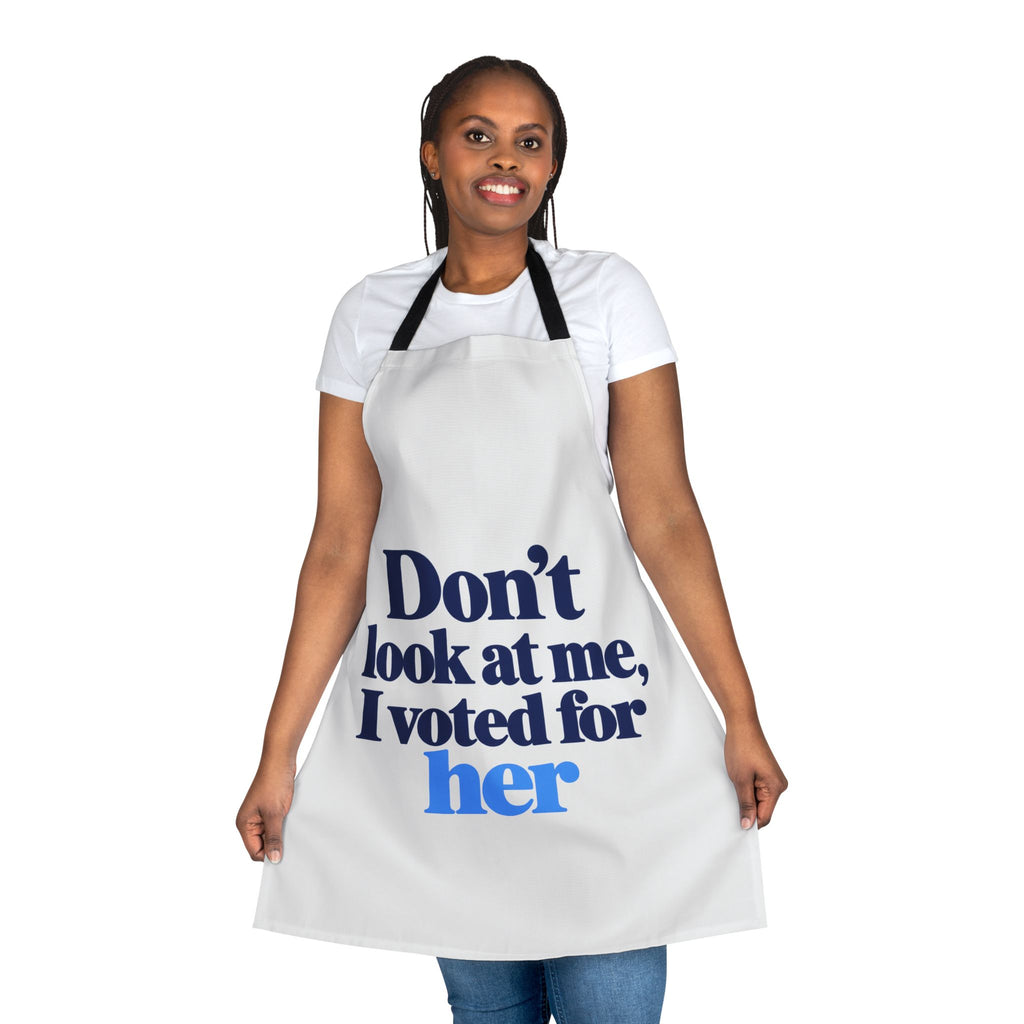 Don't Look at Me, I Voted for Her Political Statement Apron